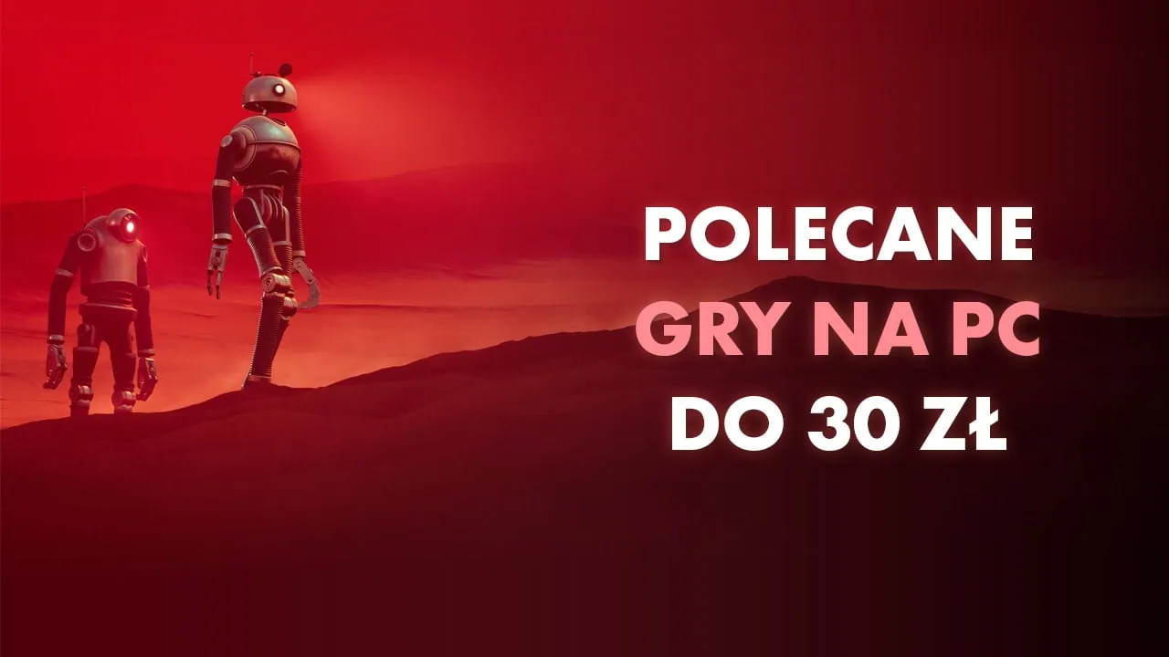 Polecane gry na PC do 30 zł. Sprawdź 30 tytułów, które warto ograć poniżej trzech „dyszek”